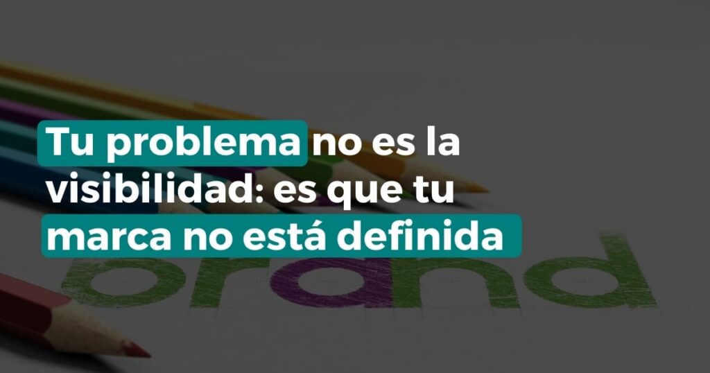 Tu problema no es la visibilidad: tu marca no está definida.