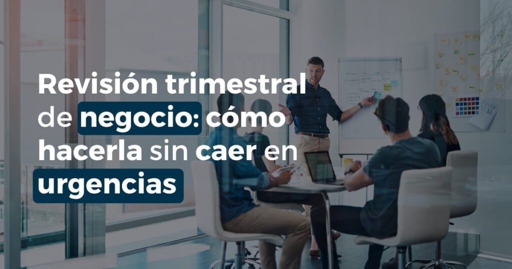 Revisión trimestral de negocio para hacer ajustes estratégicos sin caer en urgencias
