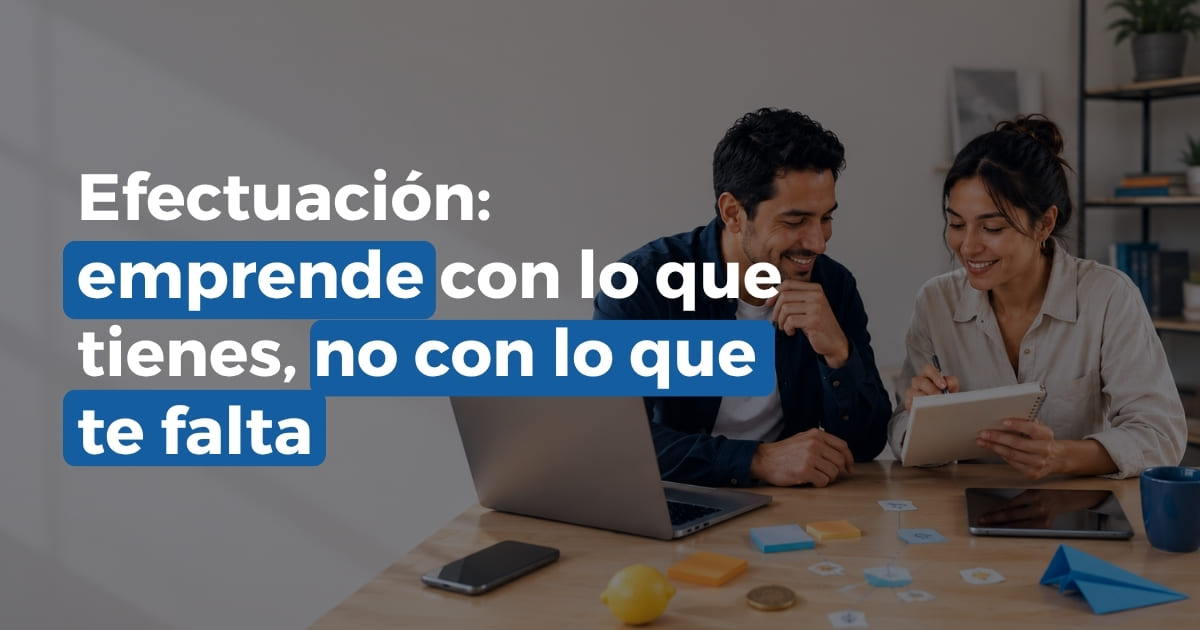 Efectuación: emprendedores aplicando recursos disponibles para iniciar un negocio con claridad.